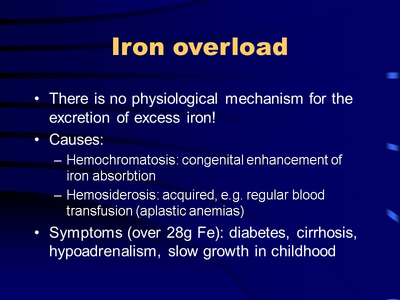 Iron overload There is no physiological mechanism for the excretion of excess iron! Causes: